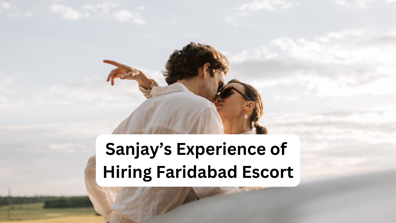 Sanjay’s Experience of Hiring Faridabad Escort